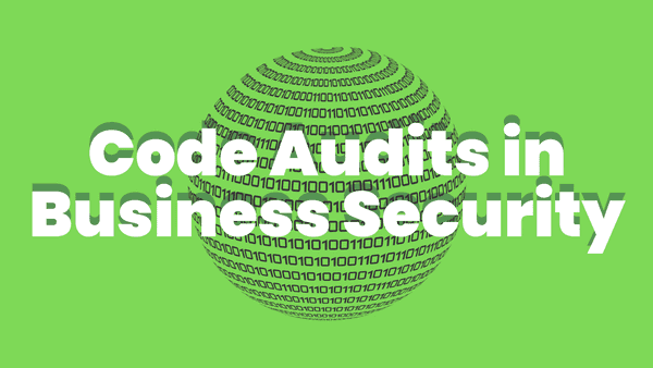 Code Audits in Business Security - why is it important?